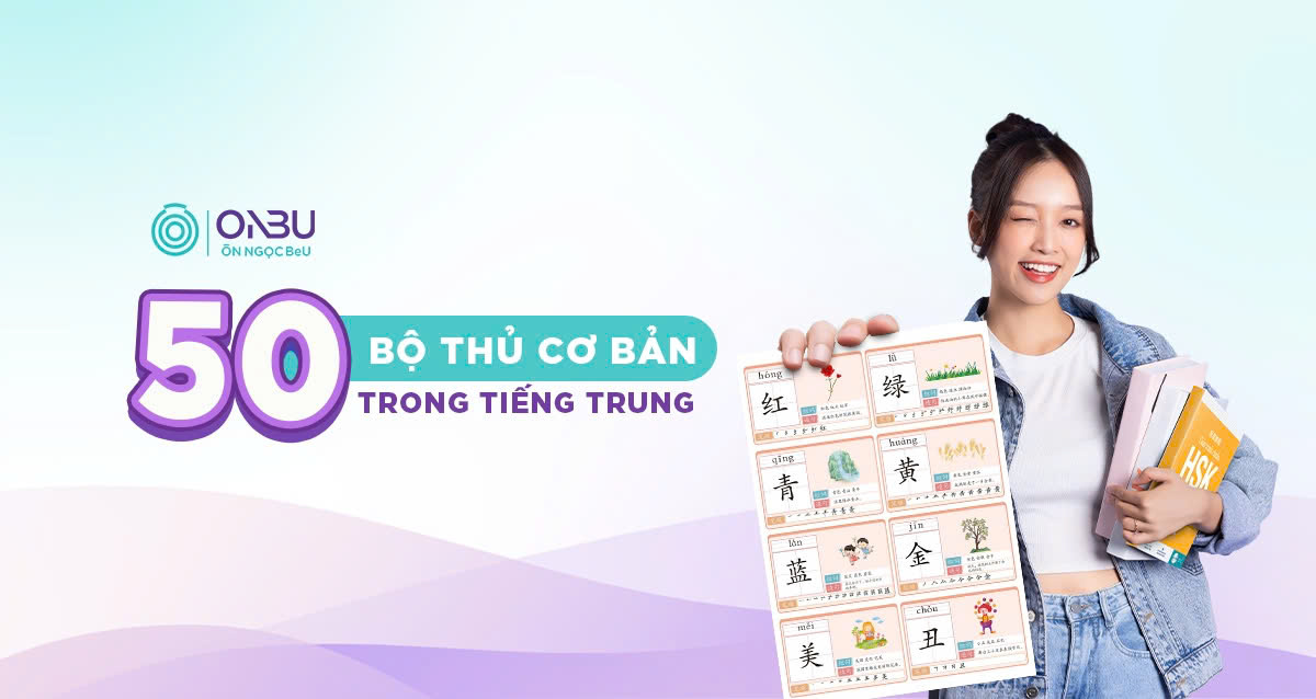 50 bộ thủ cơ bản trong tiếng Trung – nét chữ gieo mầm ngôn ngữ