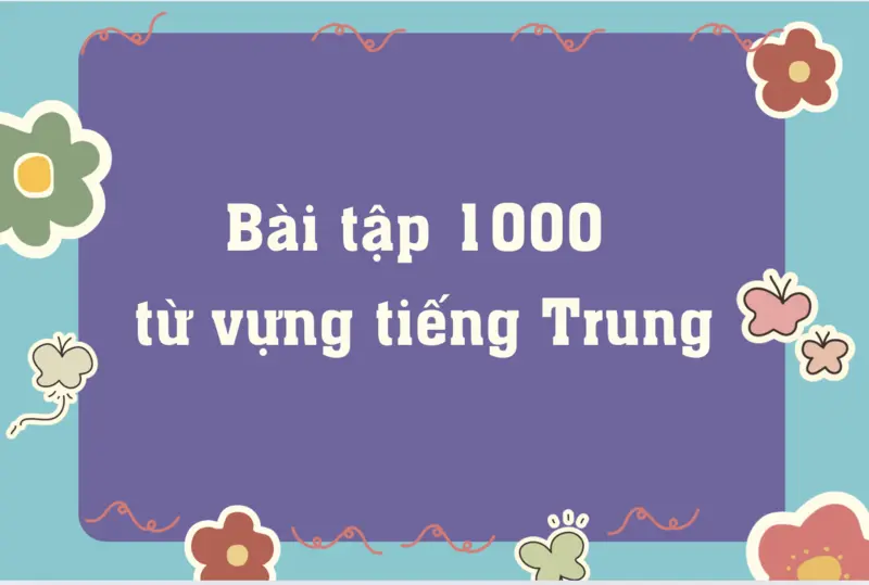 Bài tập 1000 từ vựng tiếng Trung