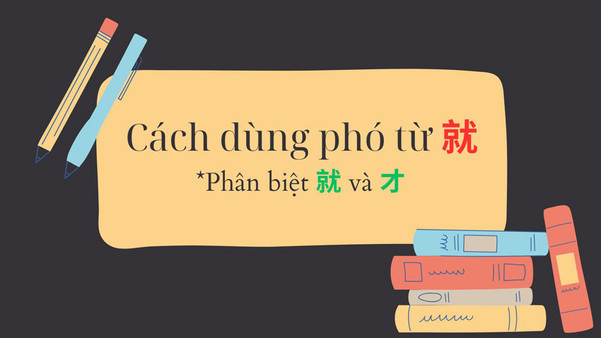 Phân biệt Phó từ 就 và 才