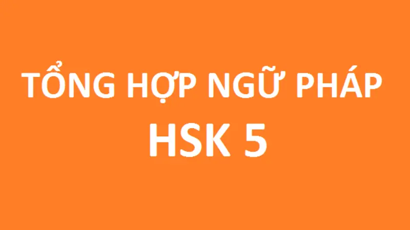 Tổng hợp ngữ pháp HSK 5 theo từng bài trong giáo trình