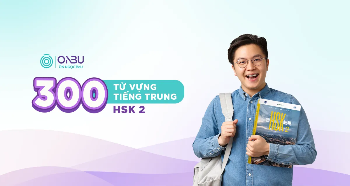 Tổng hợp 300 từ vựng tiếng Trung HSK 2 chuẩn giáo trình